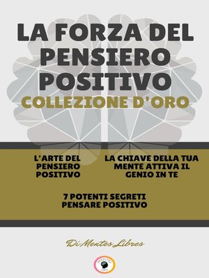 cover image of L' ARTE DEL PENSIERO POSITIVO--7 POTENTI SEGRETI PENSARE POSITIVO--LA CHIAVE DELLA TUA MENTE ATTIVA IL GENIO IN TE (3 LIBRI)